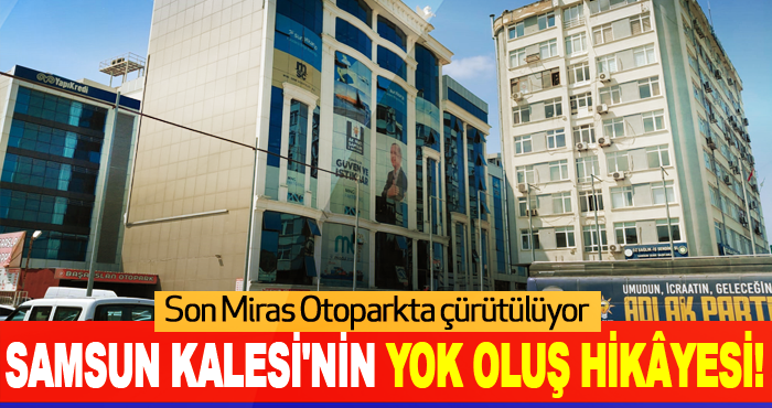 Samsun Kalesi'nin Yok Oluş Hikâyesi!