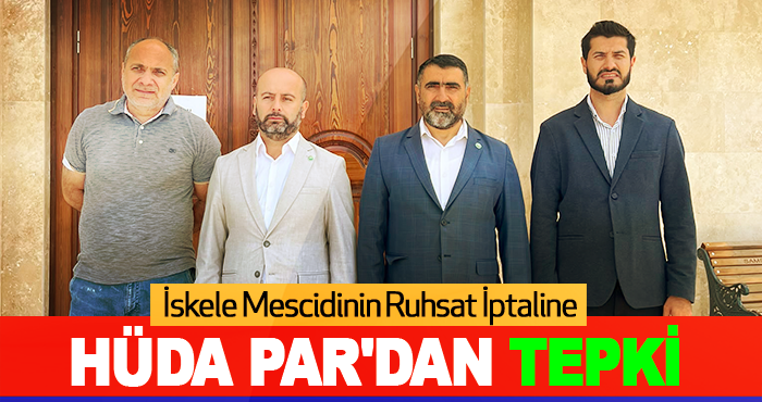 İskele Mescidinin Ruhsat İptaline HÜDA PAR'dan Tepki