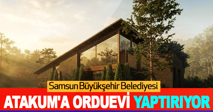 Samsun Büyükşehir Belediyesi Atakum'a Orduevi Yaptırıyor