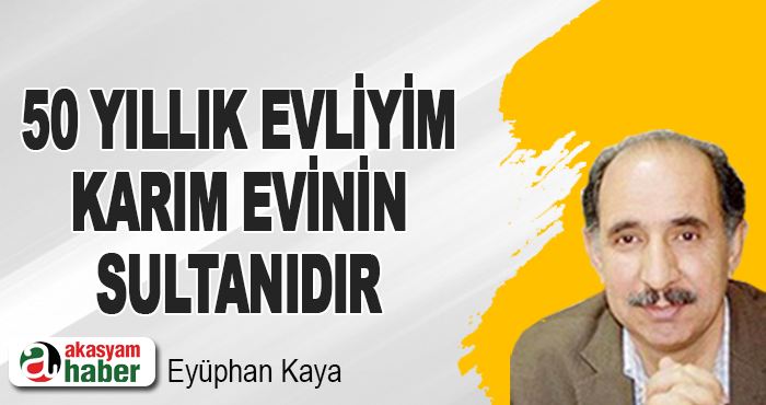 50 yıllık evliyim karım evinin sultanıdır