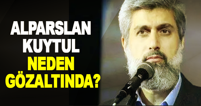 Alparslan Kuytul Neden Gözaltında?