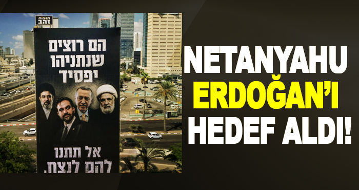 Netanyahu Erdoğan’I Hedef Aldı!