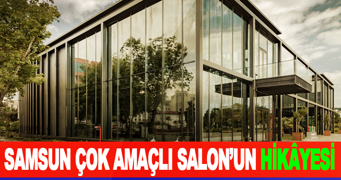 Samsun Çok Amaçlı Salon’un Hikâyesi