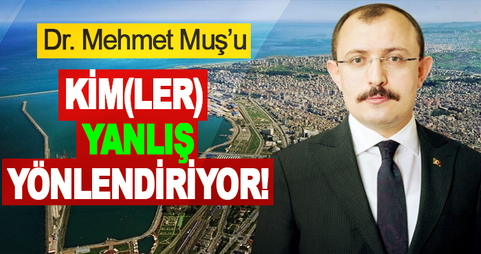 Dr. Mehmet Muş’u Kim(ler) Yanlış Yönlendiriyor!