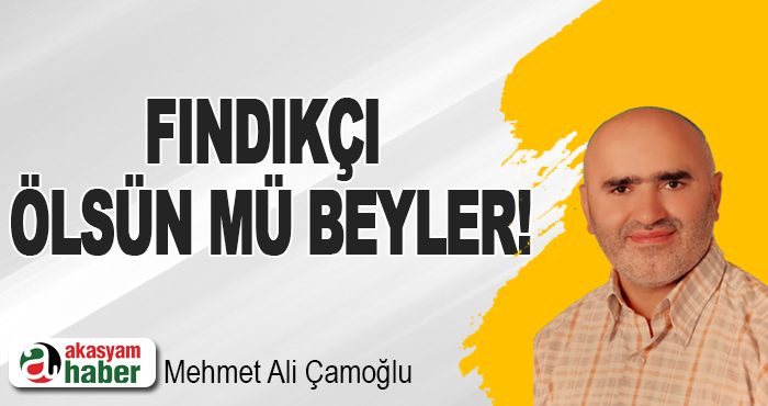 Fındıkçı ölsün mü beyler!