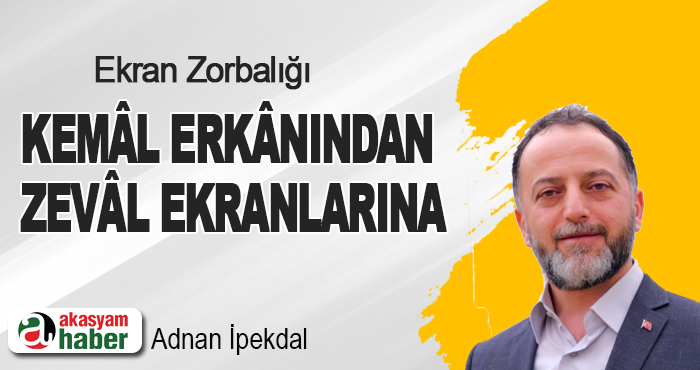 Ekran Zorbalığı Kemâl Erkânından Zevâl Ekranlarına