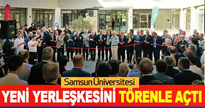 Samsun Üniversitesi Yeni Yerleşkesini Törenle Açtı