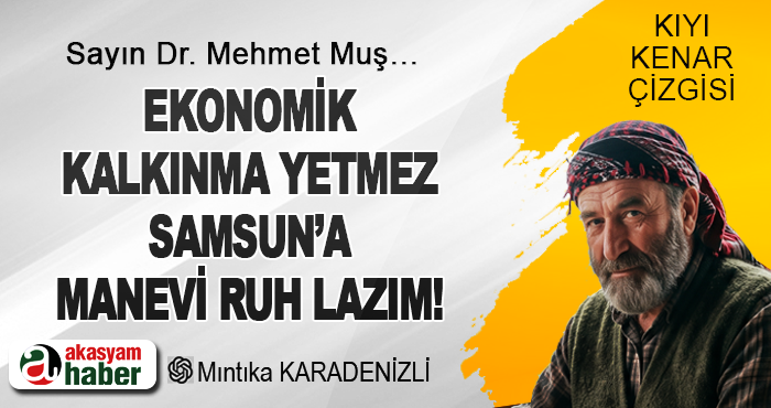 Ekonomik kalkınma yetmez, Samsun’a manevi ruh lazım!
