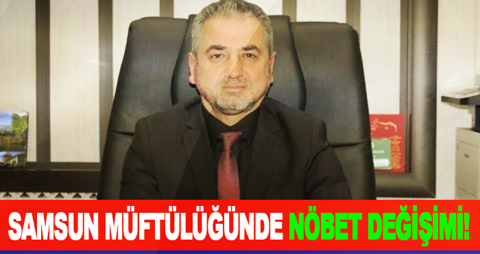 Samsun müftülüğünde nöbet değişimi!