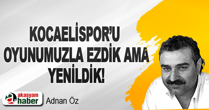Kocaelispor’u oyunumuzla ezdik ama yenildik!
