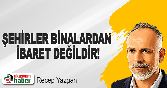 Şehirler binalardan ibaret Değildir!