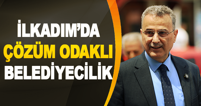 İlkadım’da Çözüm Odaklı Belediyecilik