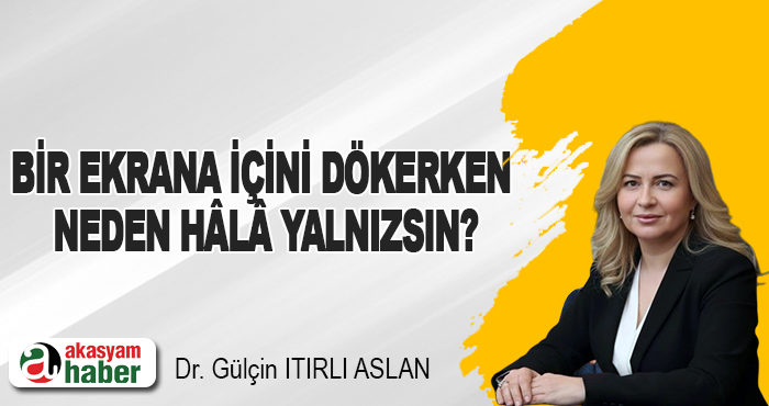 Bir Ekrana İçini Dökerken Neden Hâlâ Yalnızsın?      