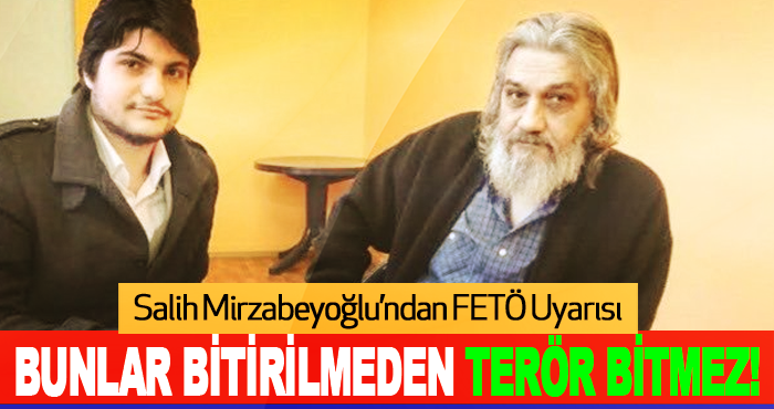 Salih Mirzabeyoğlu’ndan FETÖ Uyarısı