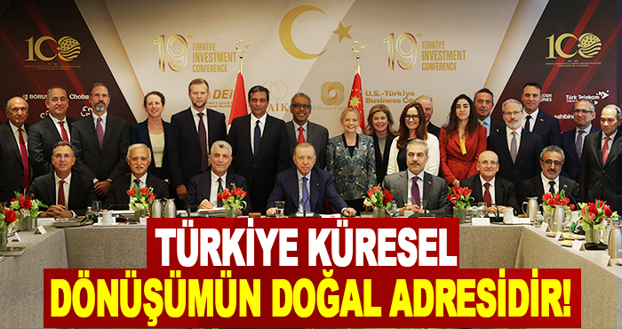 Türkiye küresel dönüşümün doğal adresidir!