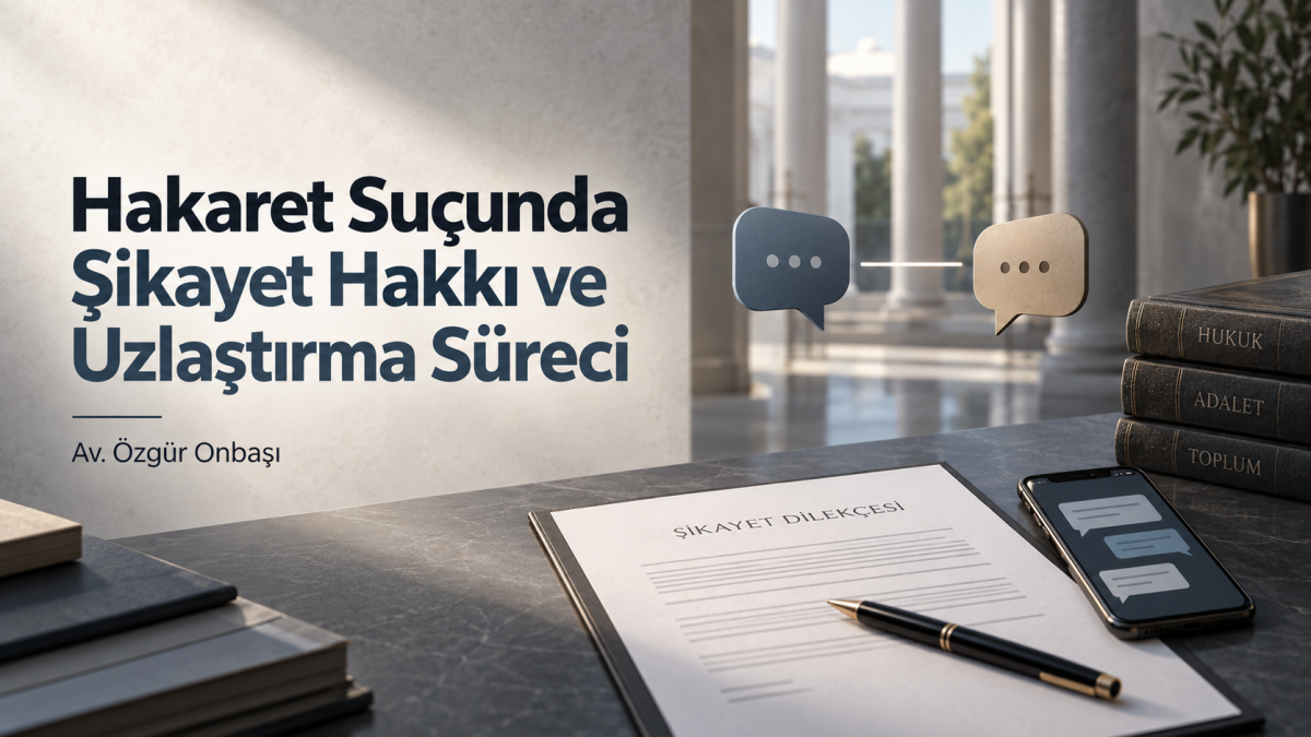 Hakaret Suçunda Şikayet Hakkı ve Uzlaştırma Süreci