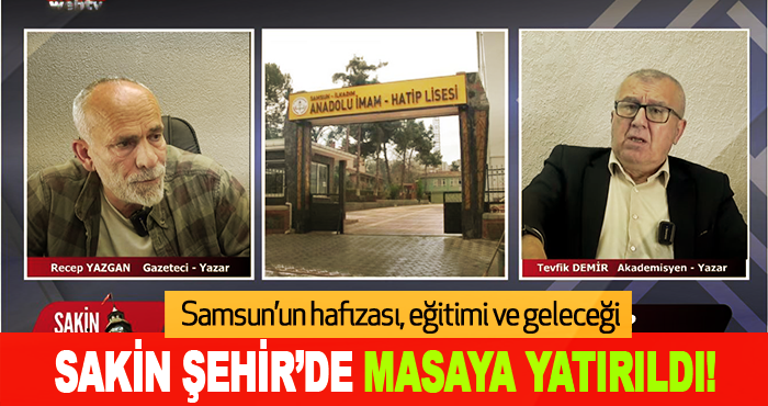 Samsun’un hafızası, eğitimi ve geleceği Sakin Şehir’de masaya yatırıldı!
