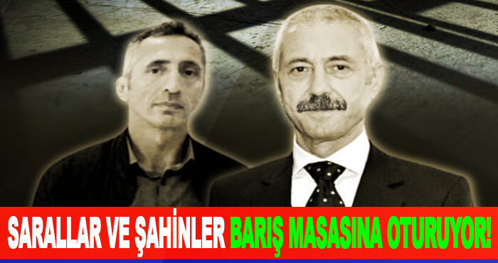 Sarallar ve Şahinler barış masasına oturuyor!