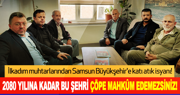 İlkadım muhtarlarından Samsun Büyükşehir'e katı atık isyanı!