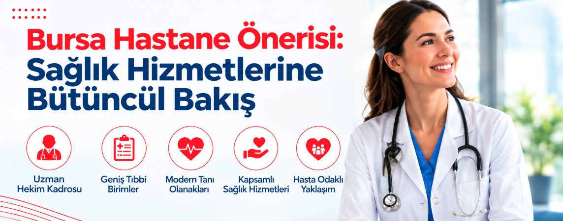 Bursa Hastane Önerisi: Sağlık Hizmetlerine Bütüncül Bakış
