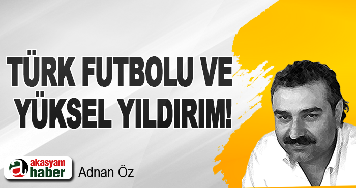 Türk futbolu ve yüksel yıldırım!