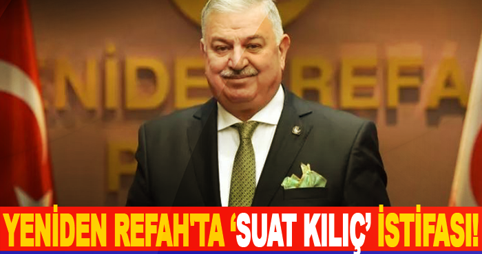 Yeniden Refah'ta Suat Kılıç İstifası!