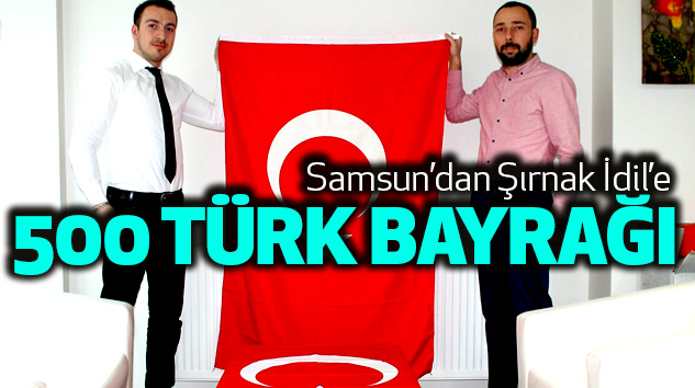 Samsun’dan Şırnak İdil’e 500 Türk Bayrağı