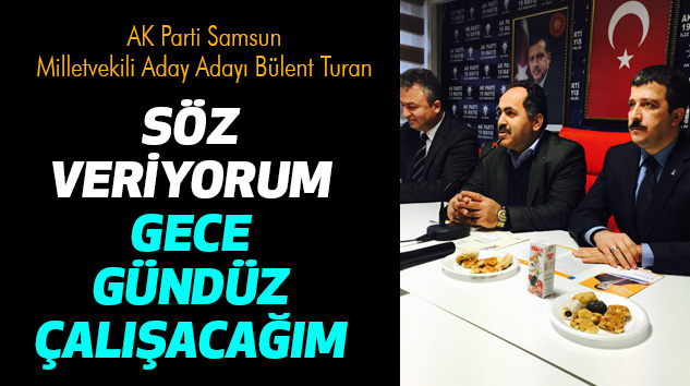 AK Parti Samsun Milletvekili Aday Adayı Bülent Turan: Söz Veriyorum Gece Gündüz Çalışacağım