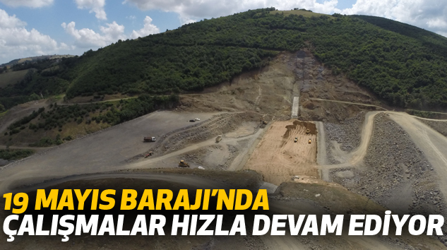 19 Mayıs Barajı’nda Çalışmalar Hızla Devam Ediyor 