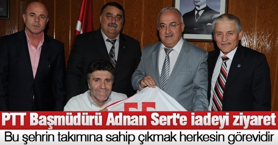 PTT Başmüdürü Adnan Sert'e iadeyi ziyaret