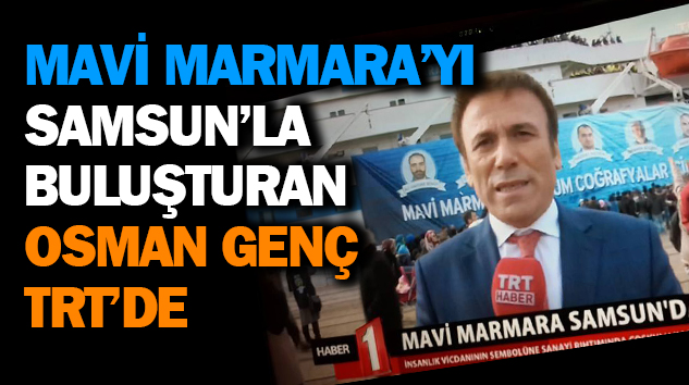 Mavi Marmara’yı Samsun’la Buluşturan  Osman Genç Trt’de   