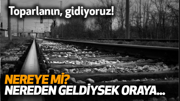 Toparlanın, gidiyoruz!