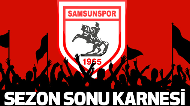 İşte Samsunspor’un Sezon Sonu Karnesi...
