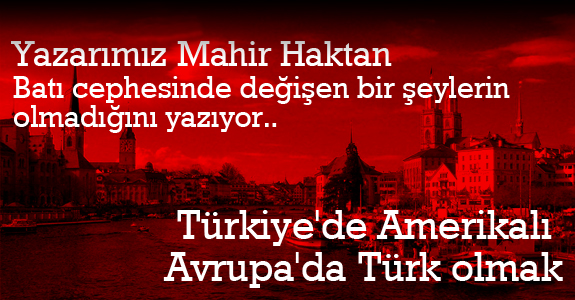 Türkiye'de Amerikalı, Avrupa'da Türk olmak