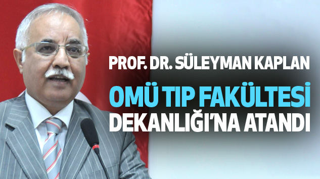 Prof. Dr. Süleyman kaplan OMÜ tıp fakültesi dekanlığı’na atandı