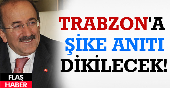 TRABZON'A 'ŞİKE ANITI' DİKİLECEK!