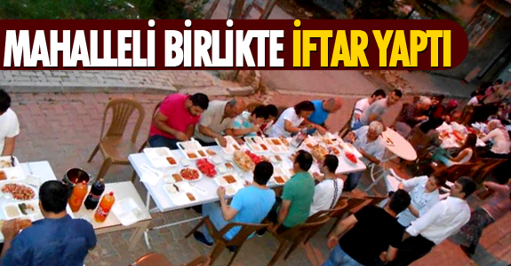 MAHALLELİ BİRLİKTE İFTAR YAPTI