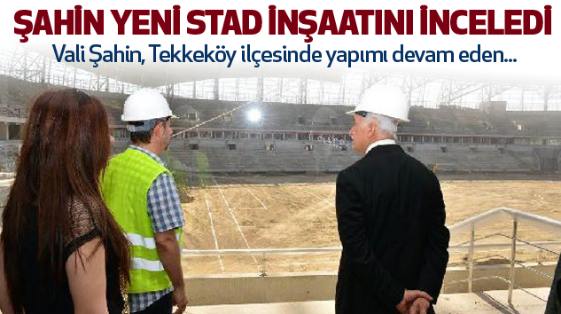 Vali Şahin Yeni Stad İnşaatını İnceledi...