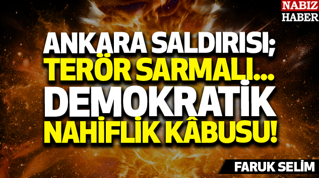 Ankara saldırısı; terör sarmalı... Demokratik nahiflik kâbusu!
