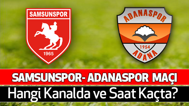 Samsunspor- Adanaspor Maçı ne zaman saat kaçta Samsunspor - Adanaspor Maçı Hangi Kanalda Canlı İzlenir?