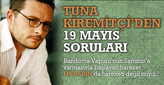 Tuna Kiremitçi’den 19 Mayıs Soruları