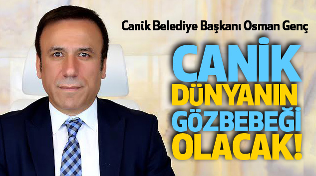 Osman Genç: Canik dünyanın gözbebeği olacak!