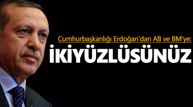 Cumhurbaşkanı Erdoğan: İkiyüzlüsünüz