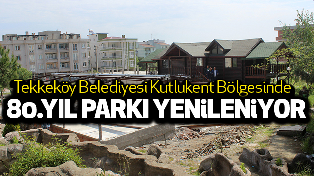 Samsun Tekkeköy Belediyesi 80. Yıl parkı yenileniyor...