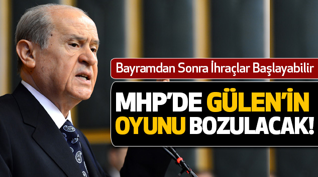 MHP’DE Gülen’in Oyunu Bozulacak!