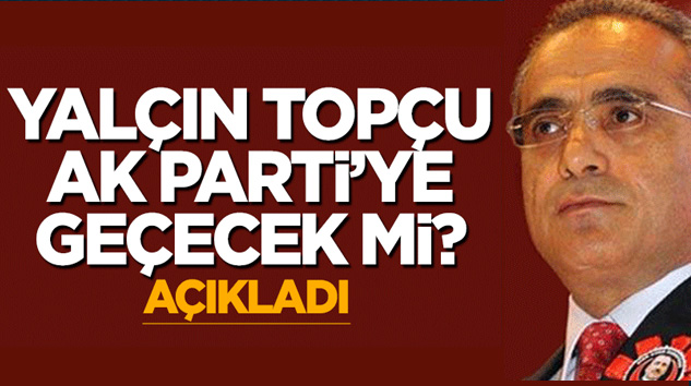 Yalçın Topçu AK Parti'ye katılacak mı?