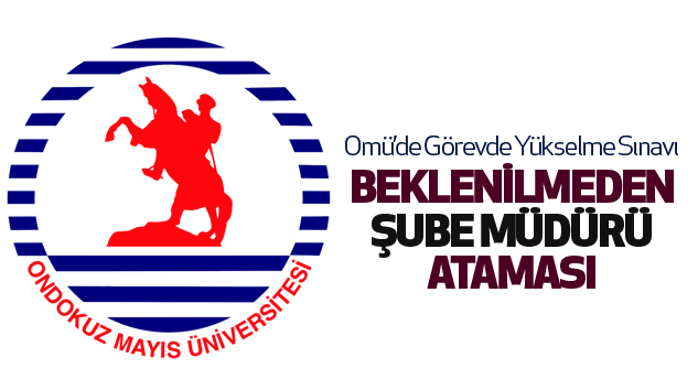 Omü’de Görevde Yükselme Sınavı Beklenilmeden Şube Müdürü Ataması..