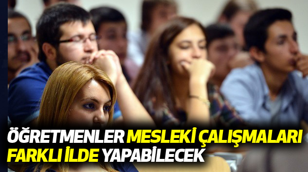 Öğretmenler Mesleki Çalışmaları Farklı İlde Yapabilecek
