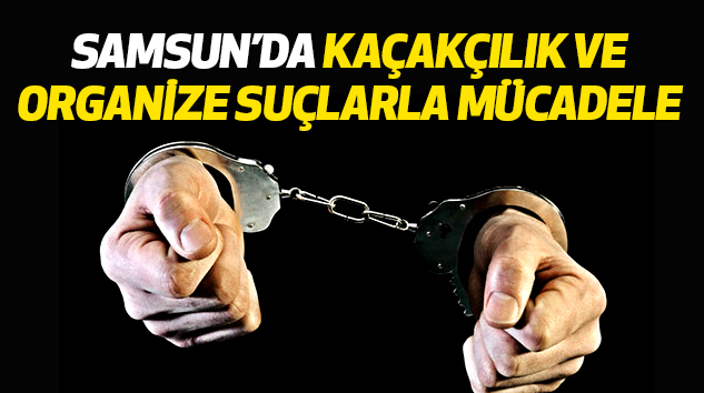 Samsun’da Kaçakçılık Ve Organize Suçlarla Mücadele