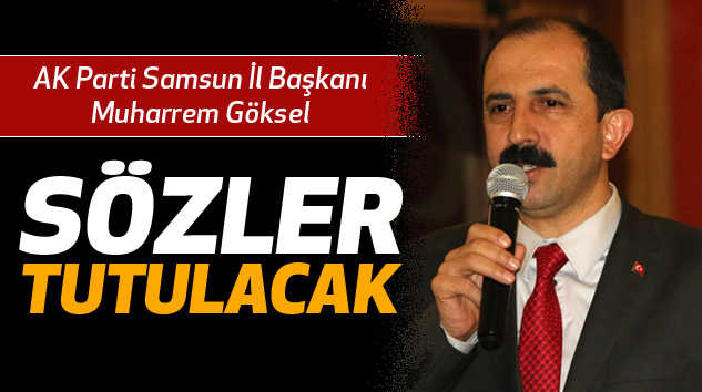 AK Parti Samsun İl Başkanı Muharrem Göksel: Sözler Tutulacak